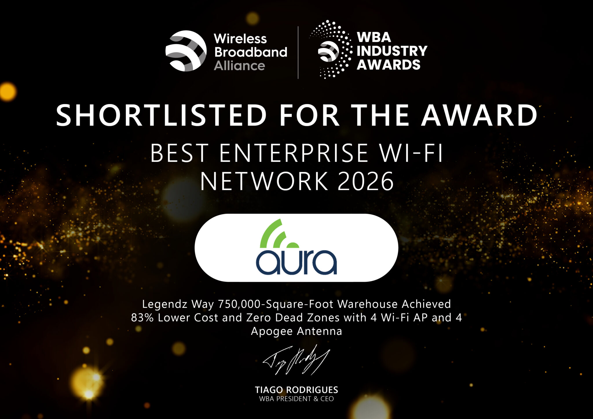 Wireless Broadband Alliance WBA Industry Awards certificate: Shortlisted for the award, Best Enterprise Wi-Fi Network 2026, Aura. Legendz Way 750,000-Square-Foot Warehouse Achieved 83% Lower Cost and Zero Dead Zones with 4 Wi-Fi AP and 4 Apogee Antenna. Signed Tiago Rodrigues, WBA President and CEO.